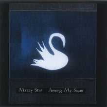 Load image into Gallery viewer, Mazzy Star - Among My Swan