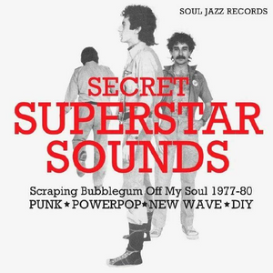 Various Artists - Soul Jazz Records presents Secret Superstar Sounds - Scraping Bubblegum Off My Soul 1977-80: Punk - Powerpop - New Wave - DIY