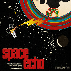 Various Artists - Space Echo : The Mystery Behind The Cosmic Sound Of Cabo Verde