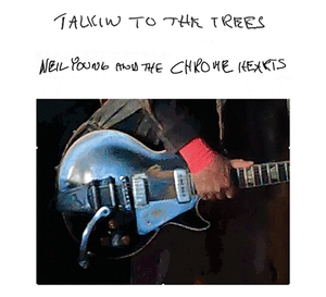 Neil Young & The Chrome Hearts - Talkin' To The Trees