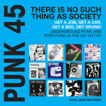 Load image into Gallery viewer, Various Artists - Soul Jazz Records presents PUNK 45: There&#39;s No Such Thing As Society - Get A Job, Get A Car, Get A Bed, Get Drunk! Underground Punk in the UK 1977-81
