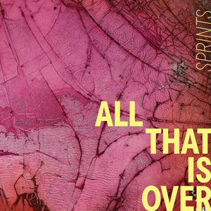 SPRINTS - All That Is Over
