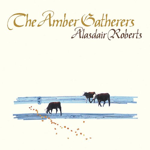 Alasdair Roberts - The Amber Gatherers
