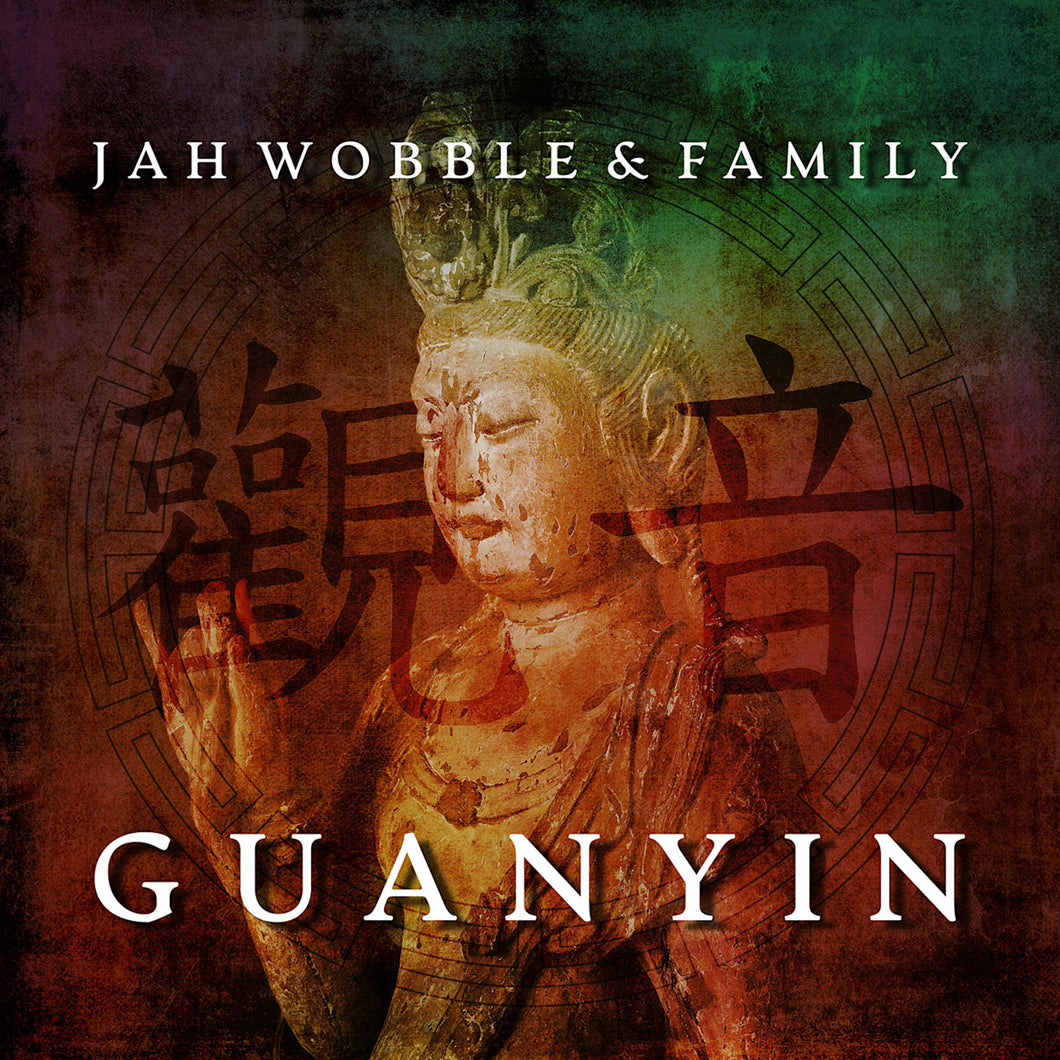 Jah Wobble & Family - Guanyin