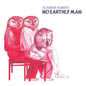 Alasdair Roberts - No Earthly Man