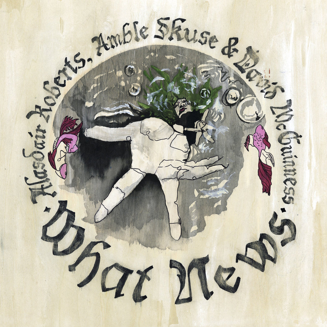 Alasdair Roberts, Amble Skuse & David McGuinness - What News