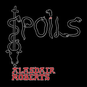 Alasdair Roberts - Spoils