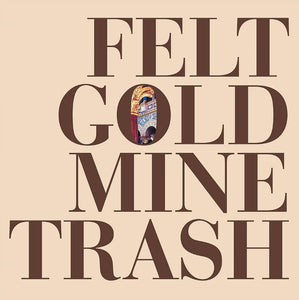 Felt - Gold Mine Trash