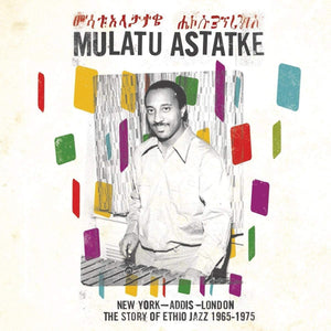 Mulatu Astatke - New York – Addis – London: The Story of Ethio Jazz 1965-1975